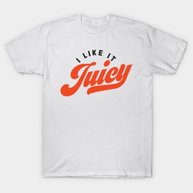 I Like It Juicy T-Shirt by juicyads